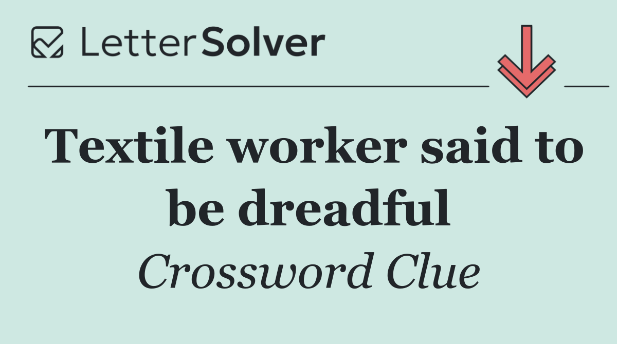 Textile worker said to be dreadful