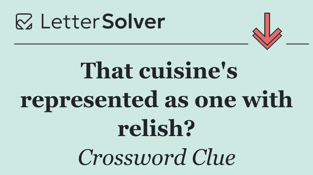 That cuisine's represented as one with relish?