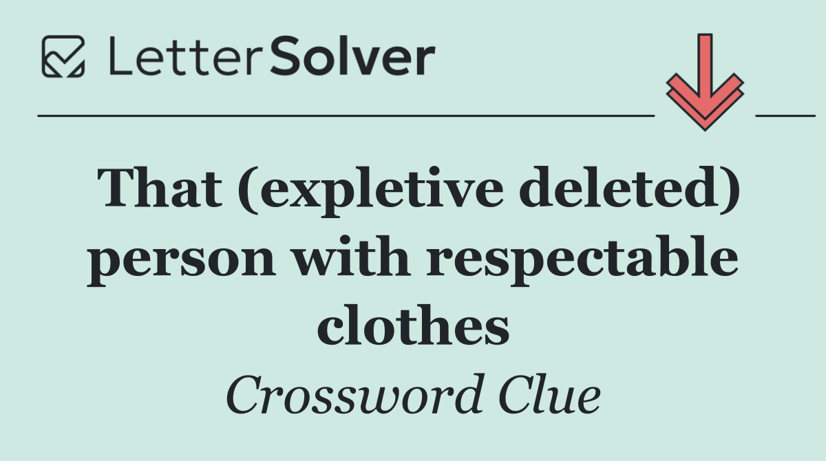 That (expletive deleted) person with respectable clothes