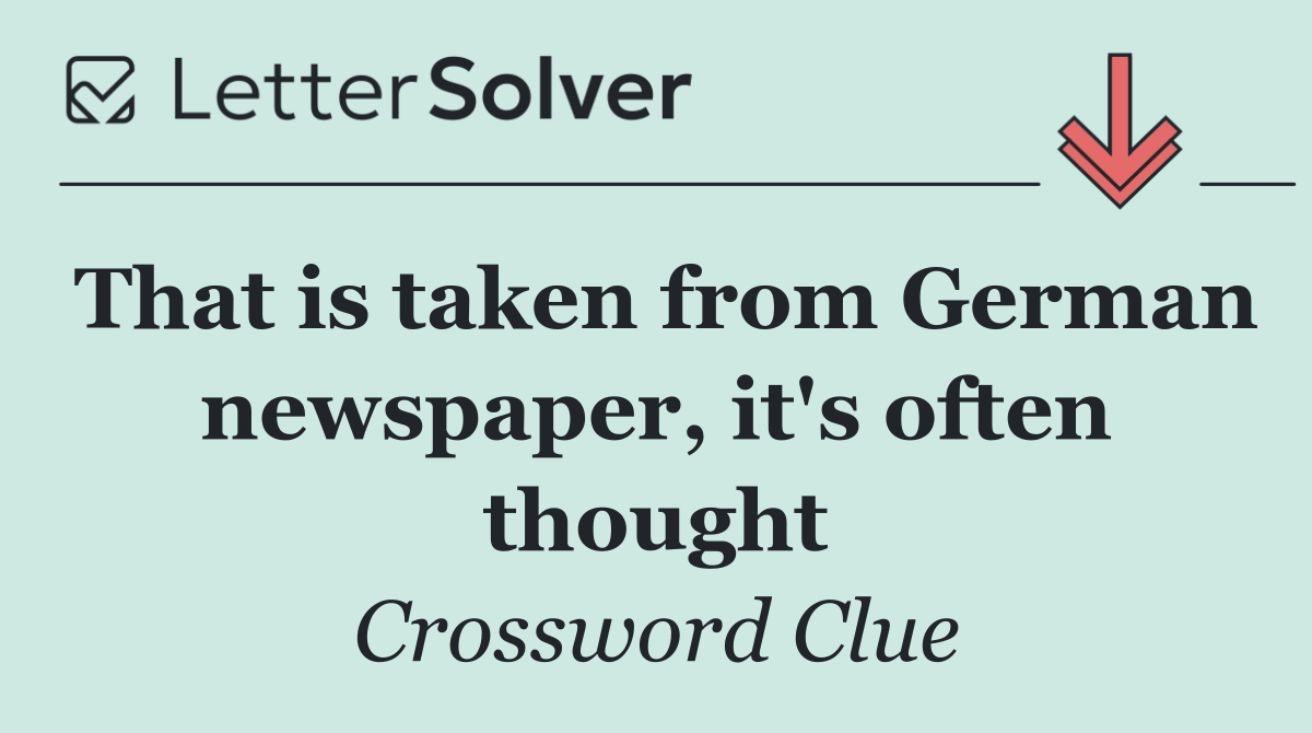 That is taken from German newspaper, it's often thought