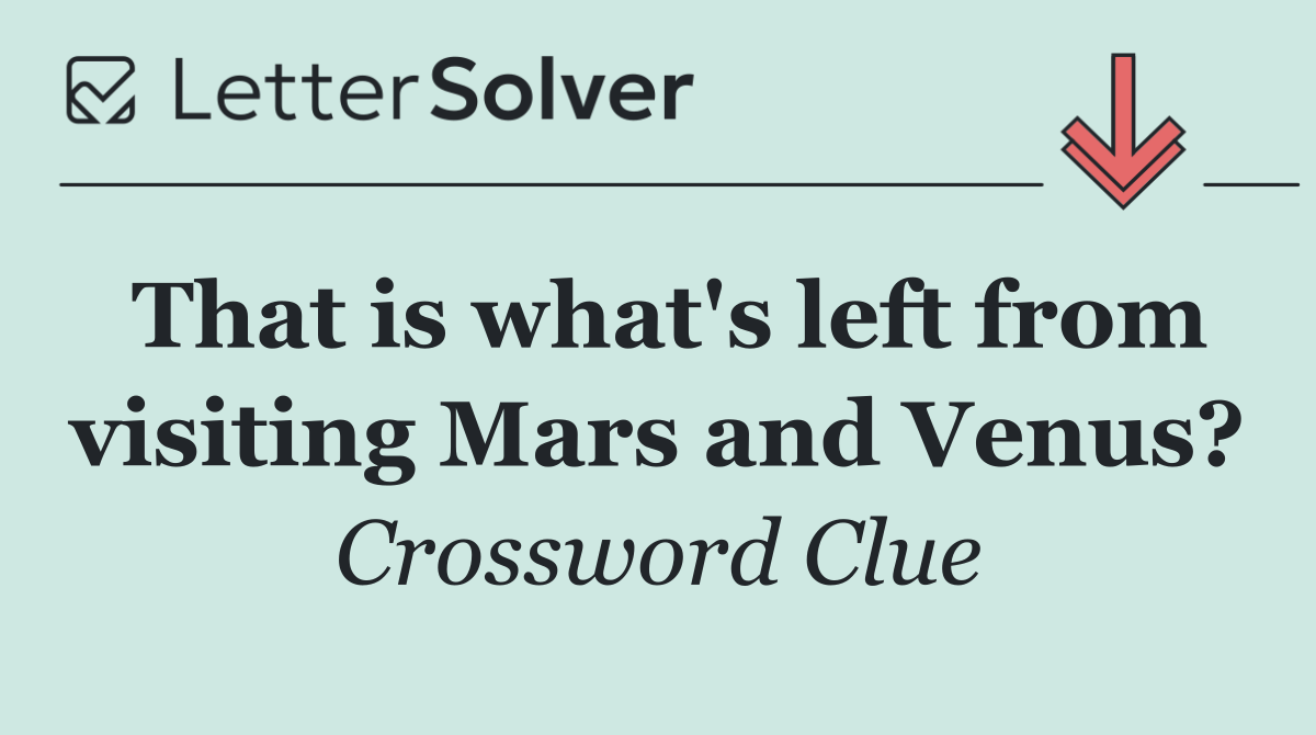 That is what's left from visiting Mars and Venus?
