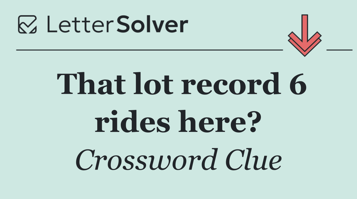 That lot record 6 rides here?