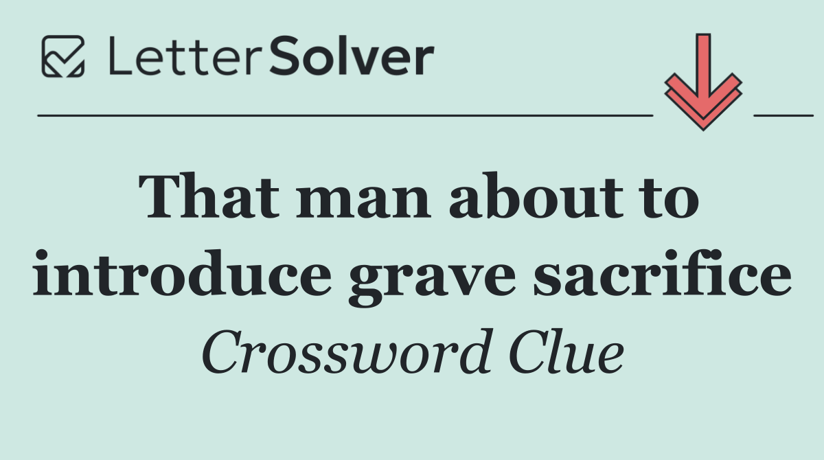 That man about to introduce grave sacrifice