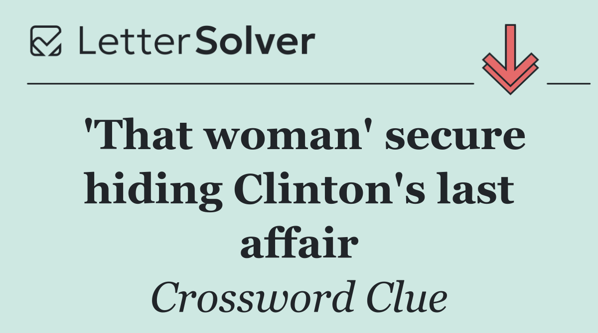 'That woman' secure hiding Clinton's last affair