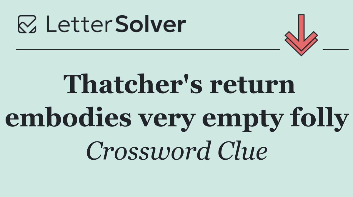 Thatcher's return embodies very empty folly