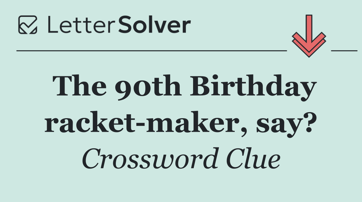 The 90th Birthday racket maker, say?