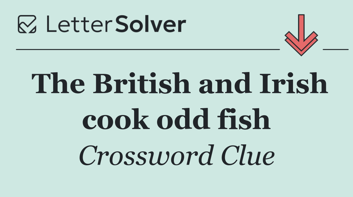 The British and Irish cook odd fish