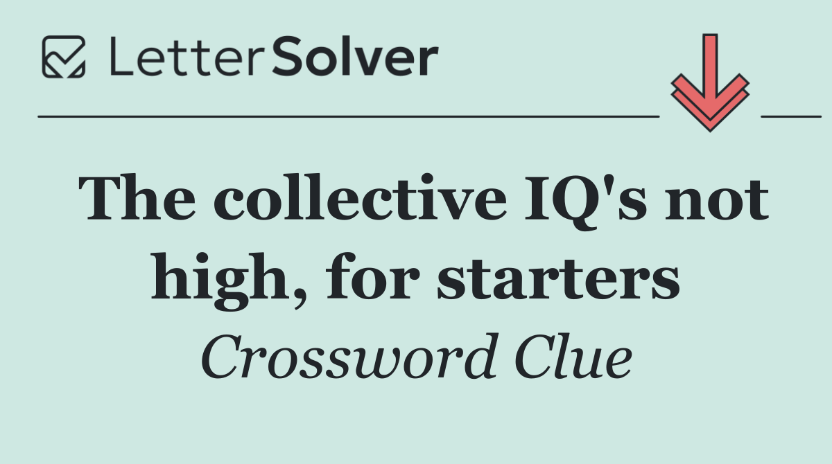 The collective IQ's not high, for starters