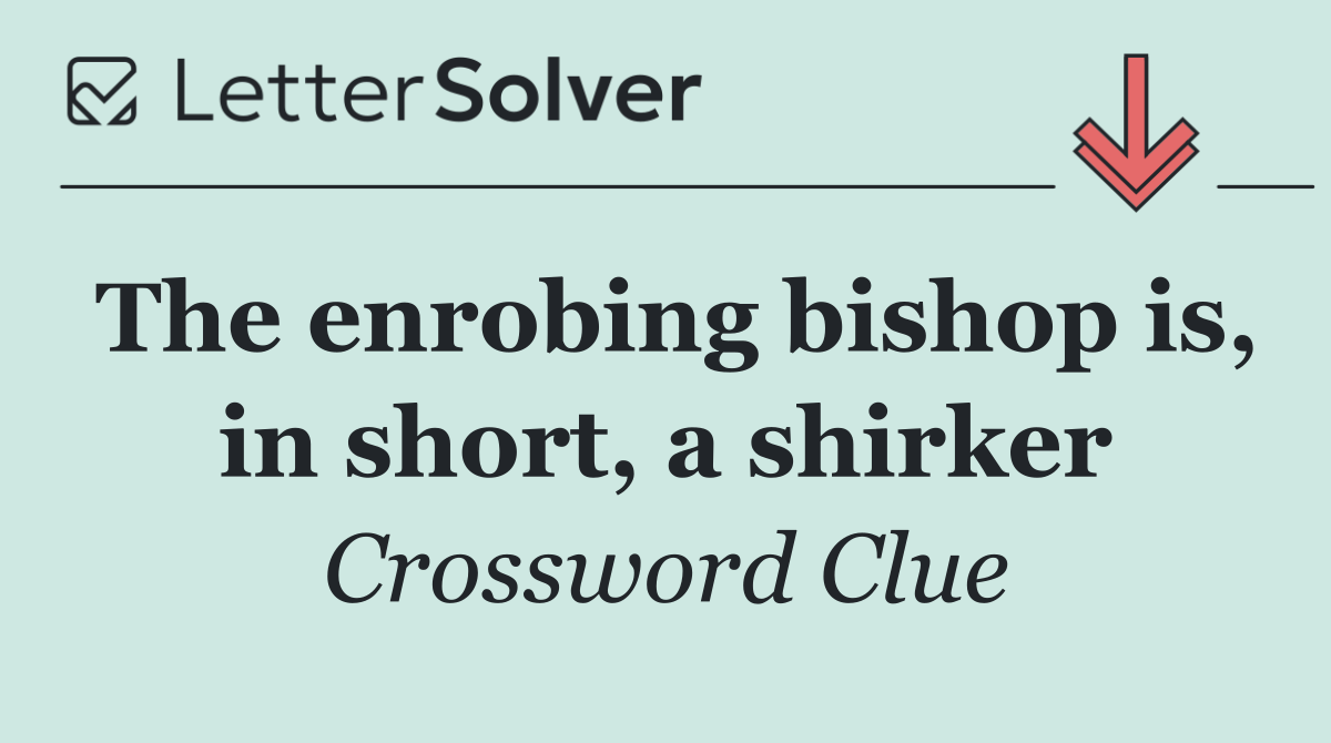 The enrobing bishop is, in short, a shirker