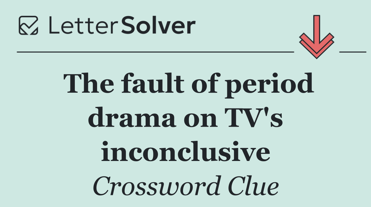 The fault of period drama on TV's inconclusive