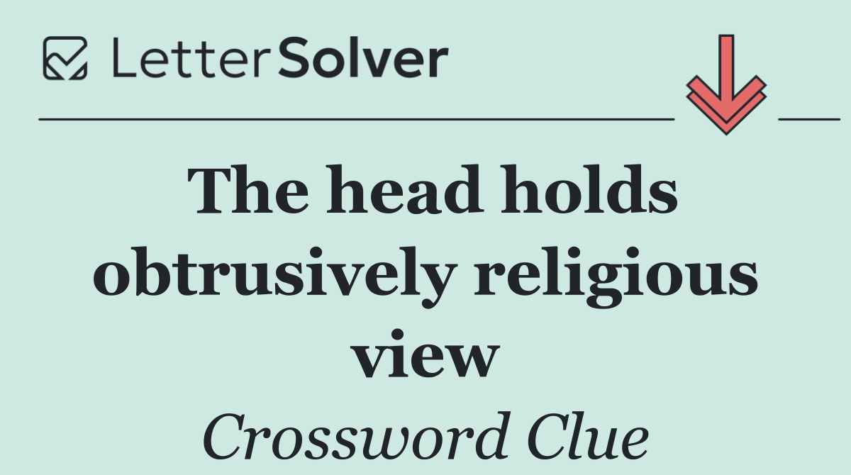 The head holds obtrusively religious view