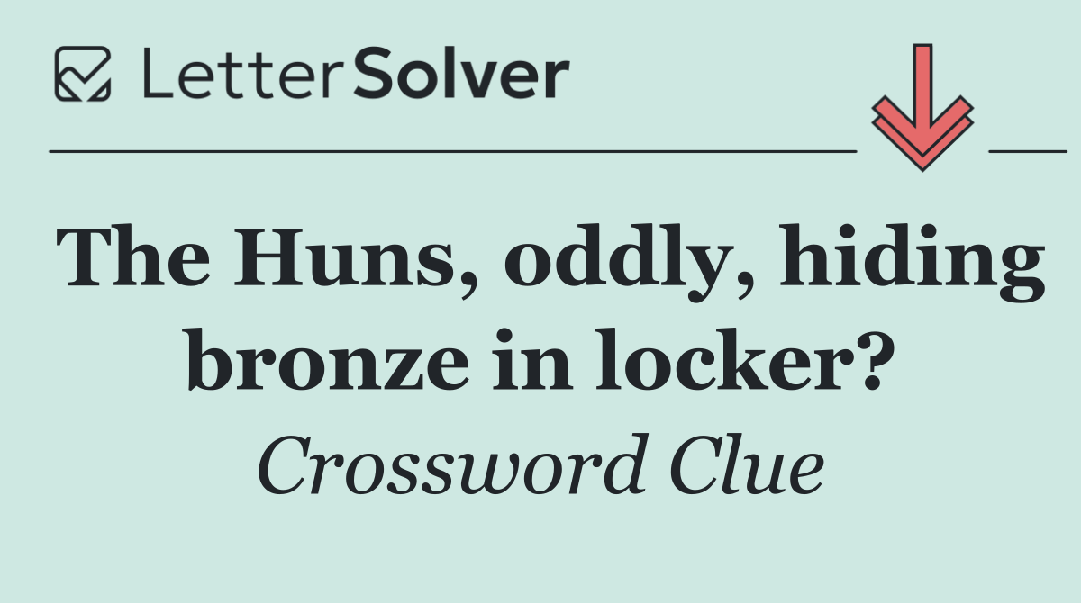 The Huns, oddly, hiding bronze in locker?