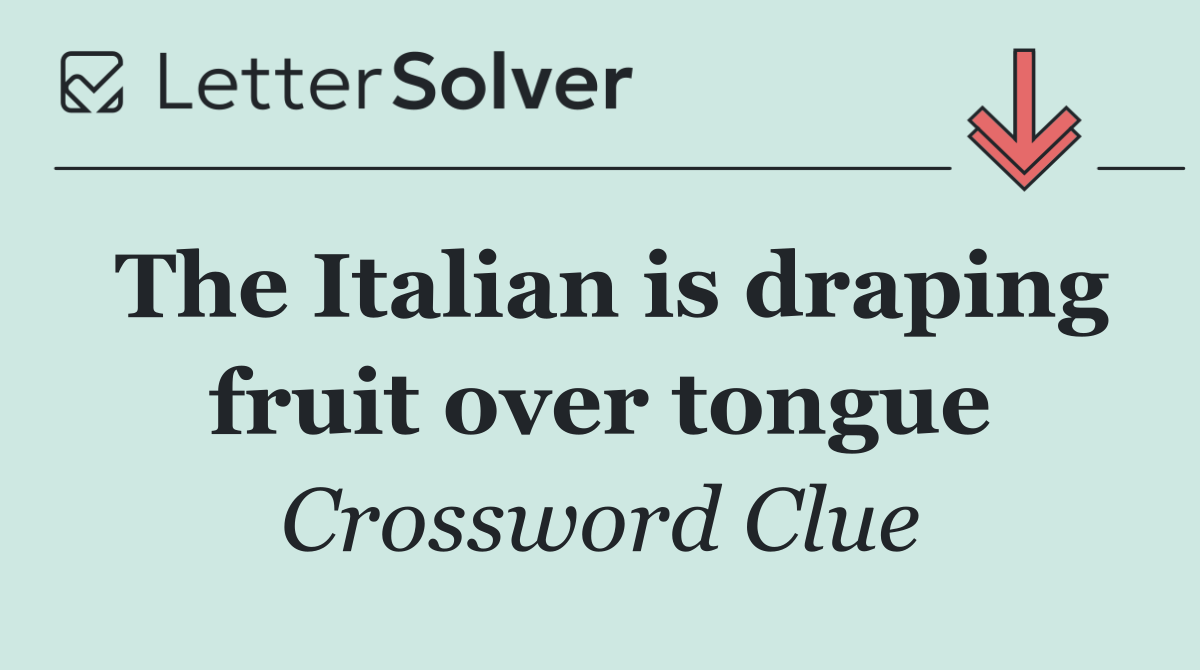 The Italian is draping fruit over tongue