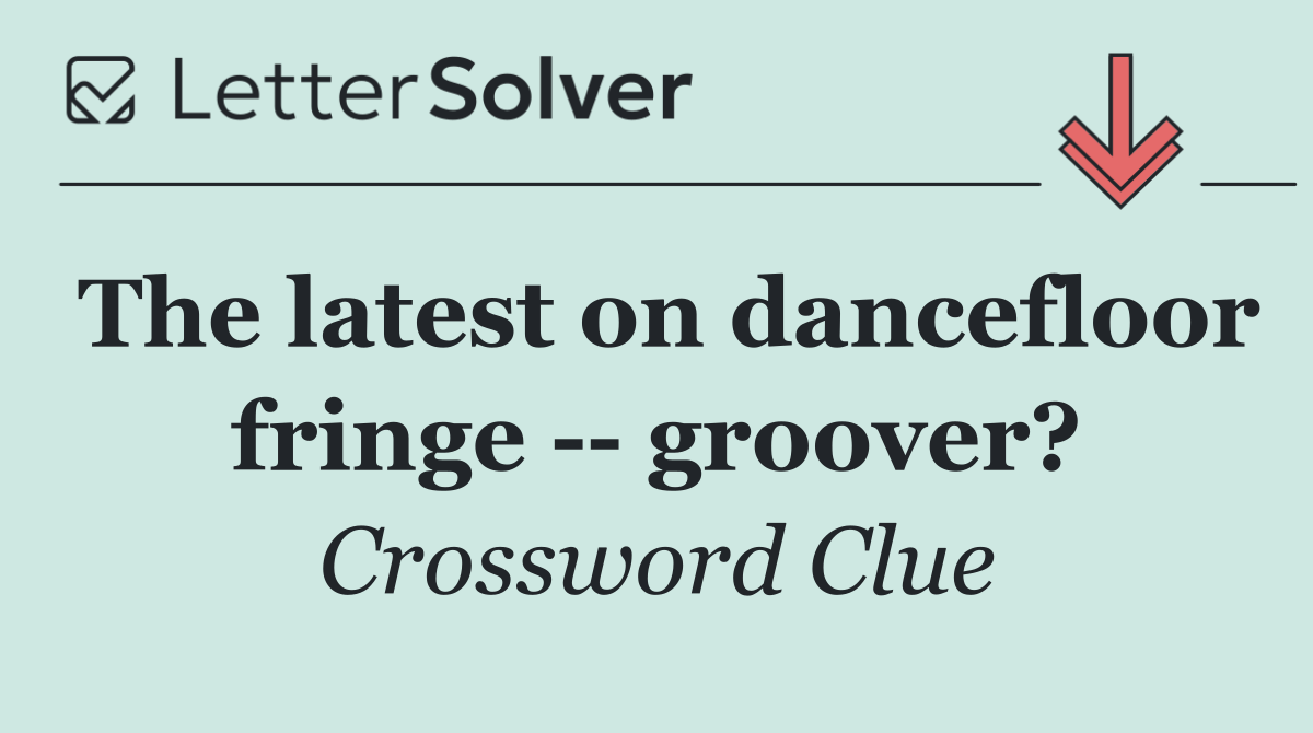 The latest on dancefloor fringe    groover?