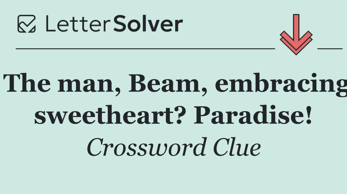 The man, Beam, embracing sweetheart? Paradise!