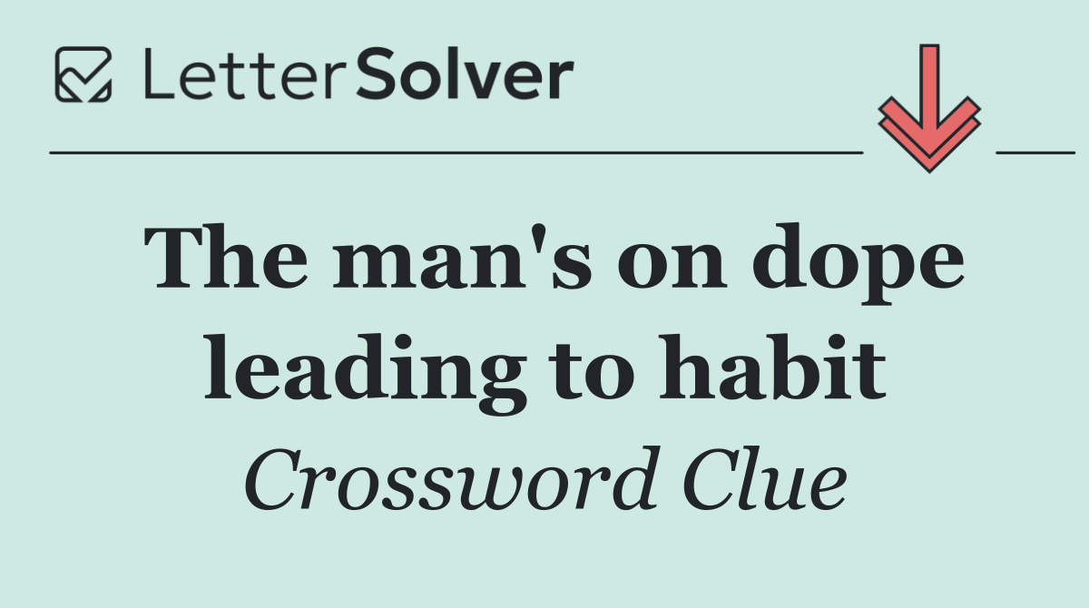 The man's on dope leading to habit