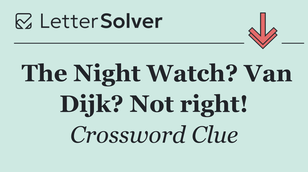 The Night Watch? Van Dijk? Not right!