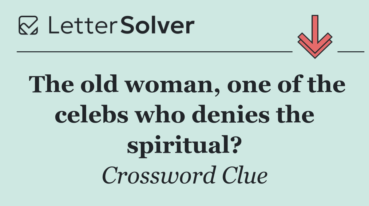 The old woman, one of the celebs who denies the spiritual?