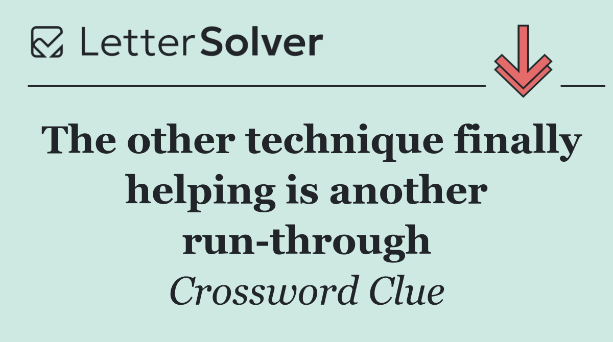 The other technique finally helping is another run through
