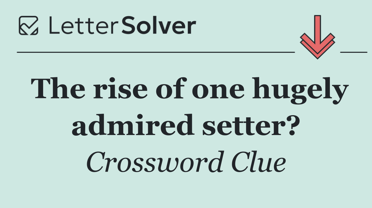 The rise of one hugely admired setter?
