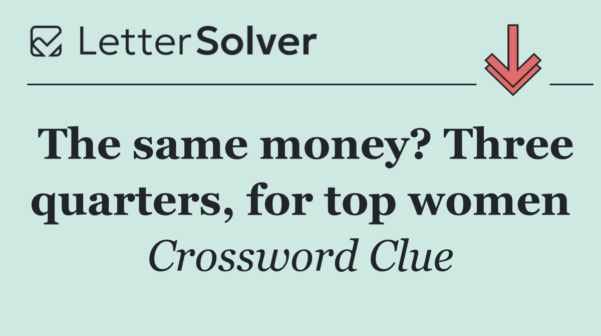 The same money? Three quarters, for top women