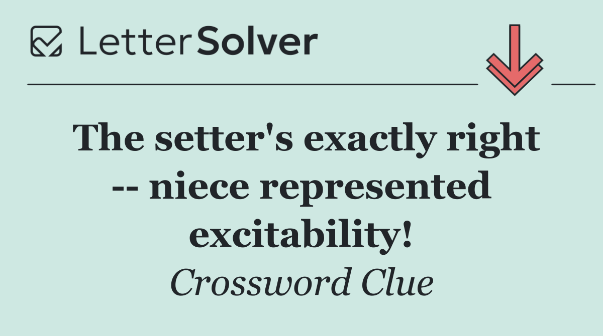 The setter's exactly right    niece represented excitability!