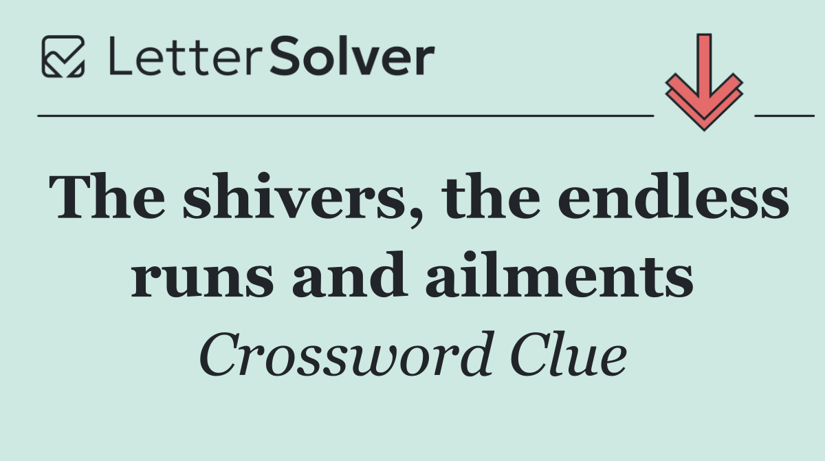 The shivers, the endless runs and ailments