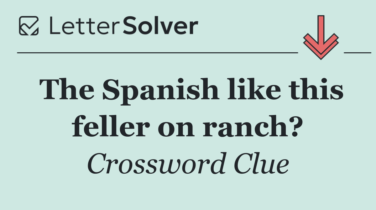 The Spanish like this feller on ranch?