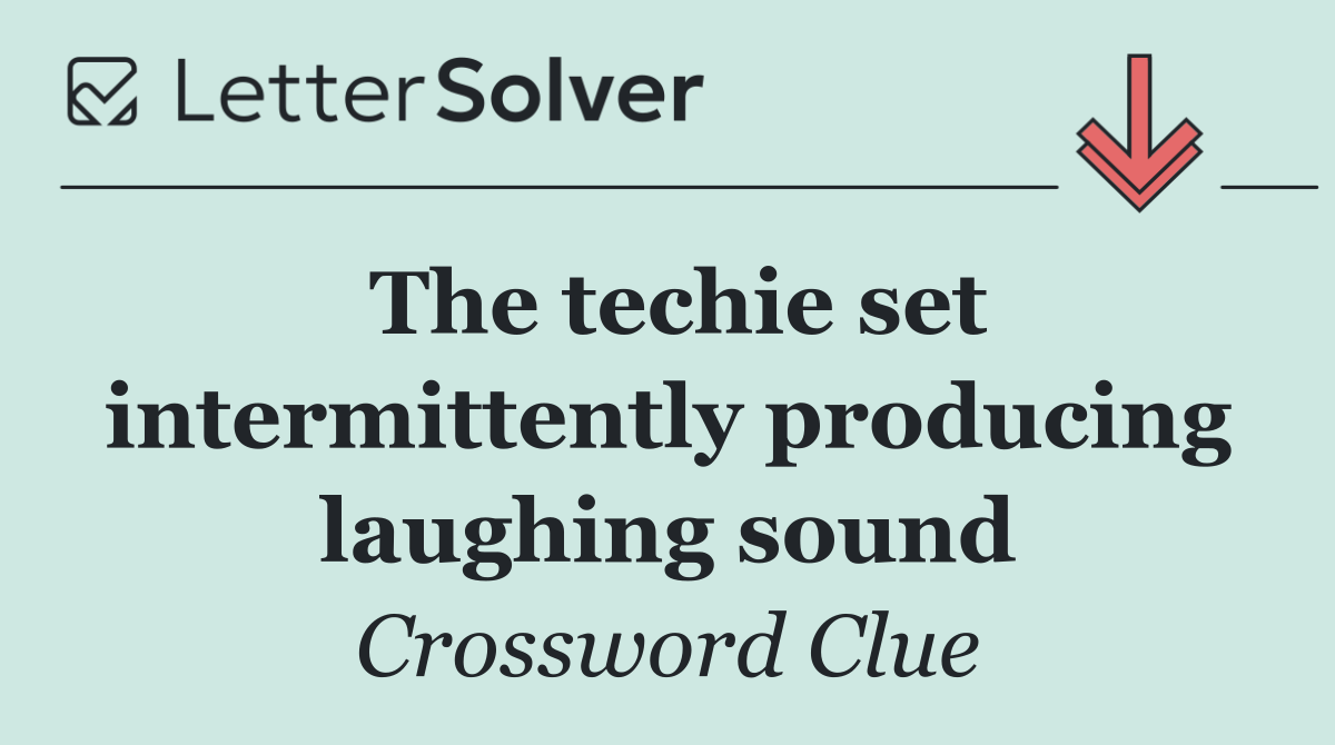 The techie set intermittently producing laughing sound
