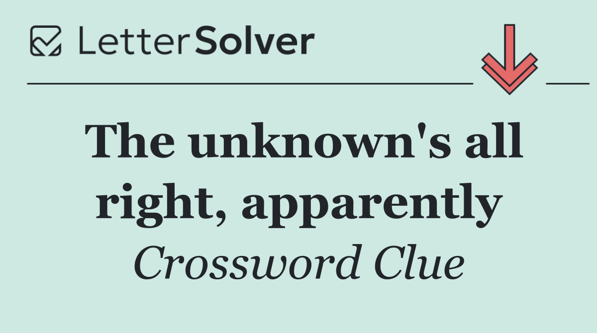 The unknown's all right, apparently