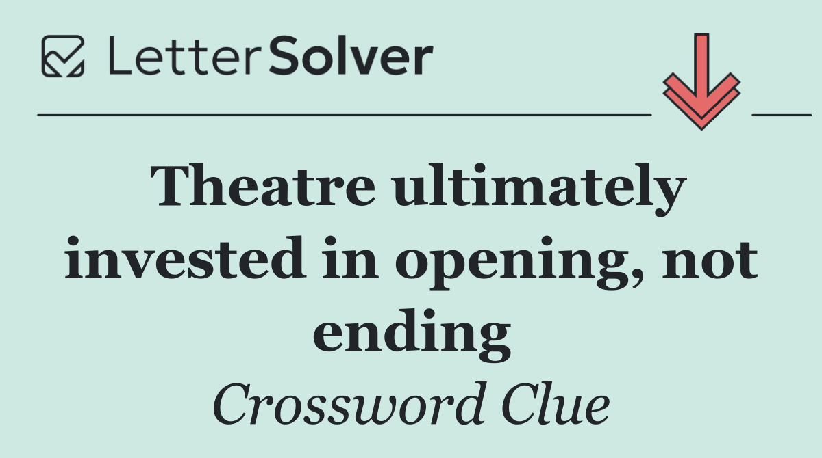 Theatre ultimately invested in opening, not ending