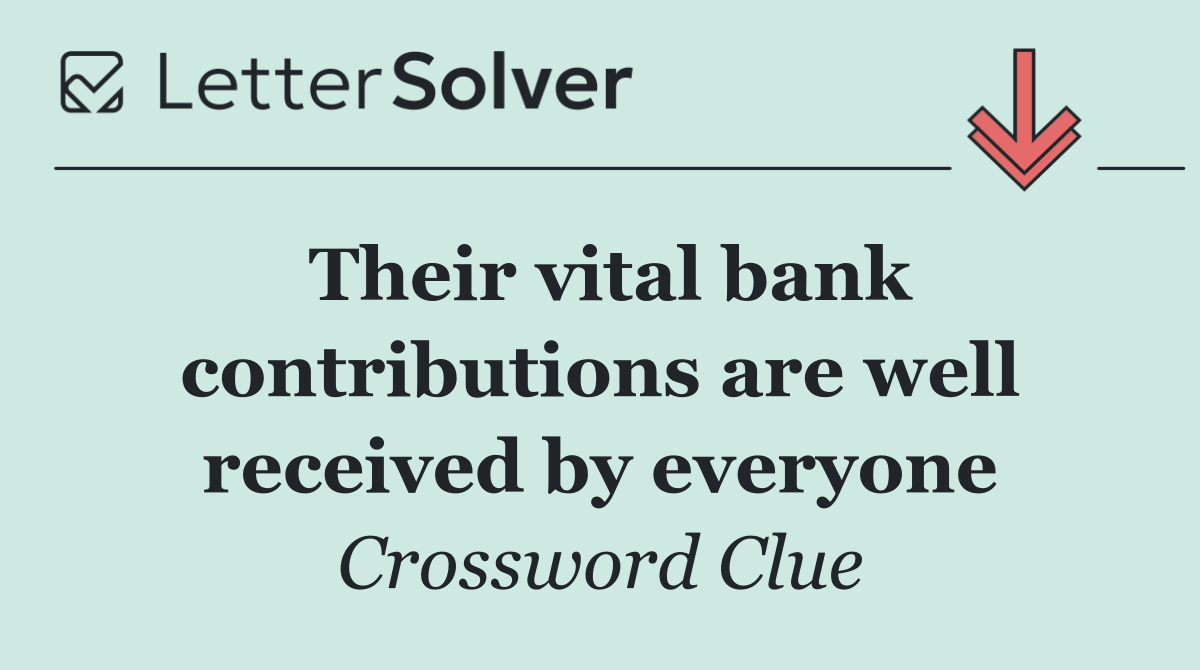 Their vital bank contributions are well received by everyone