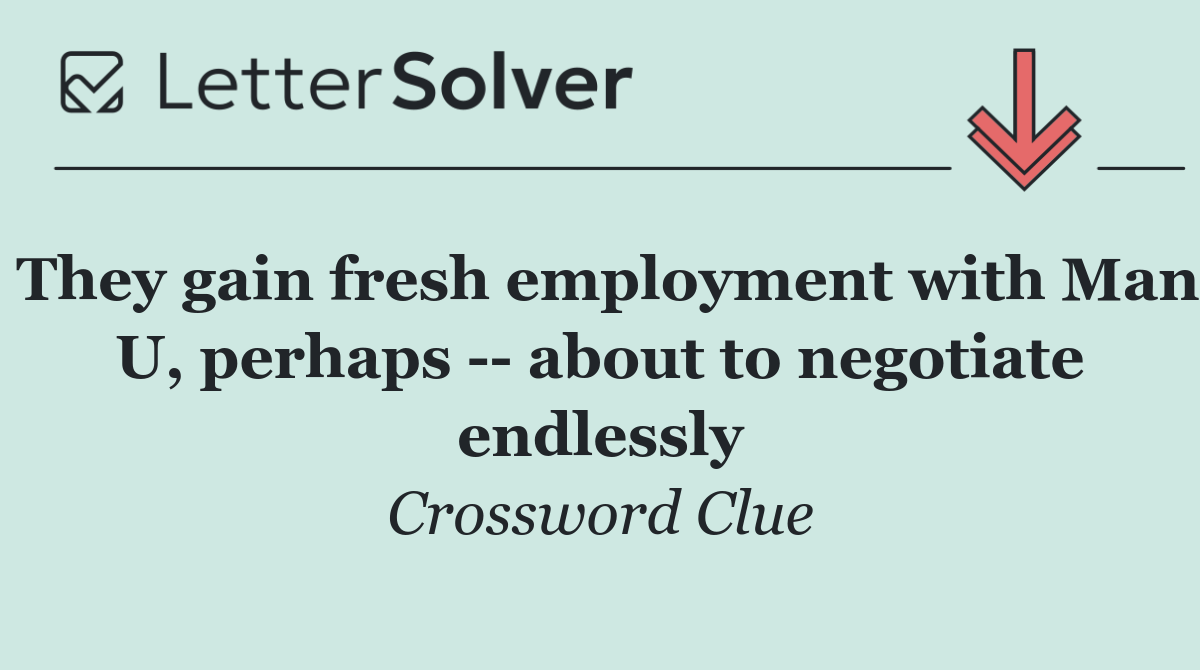 They gain fresh employment with Man U, perhaps    about to negotiate endlessly