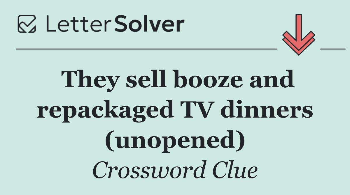 They sell booze and repackaged TV dinners (unopened)