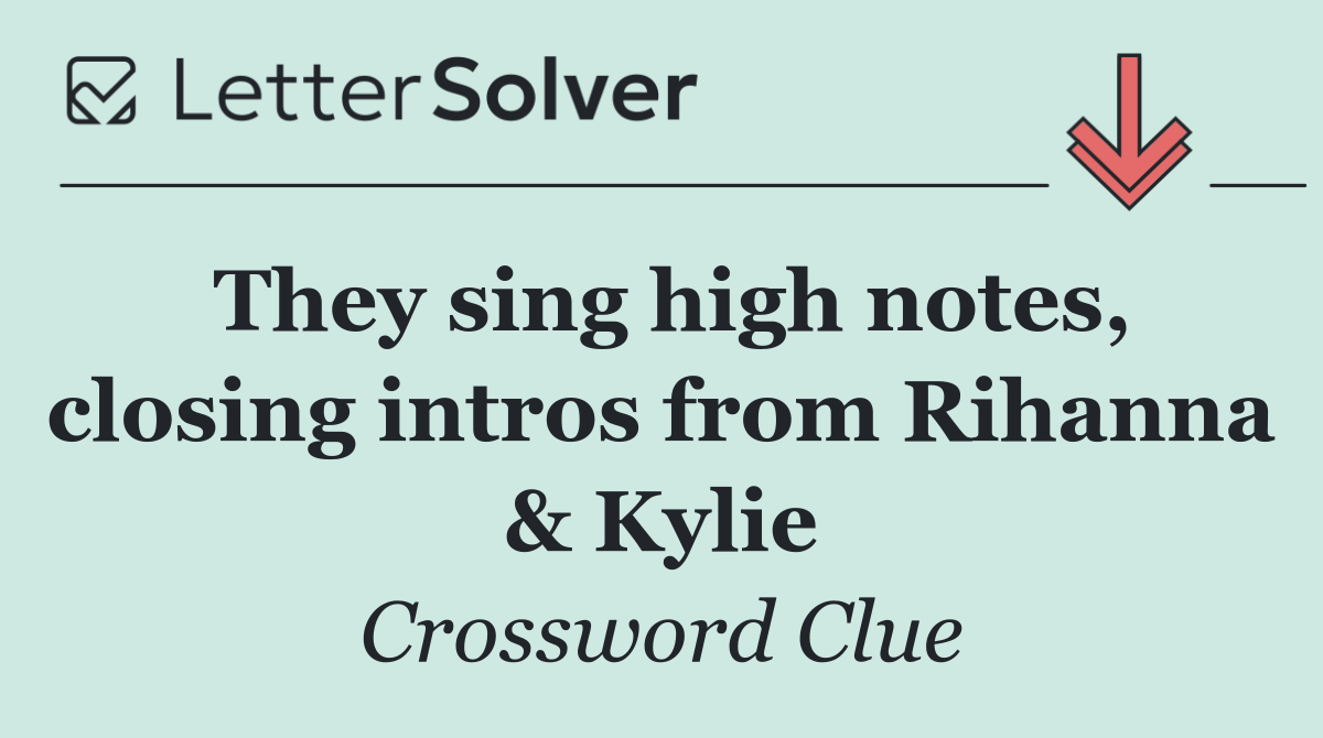They sing high notes, closing intros from Rihanna & Kylie