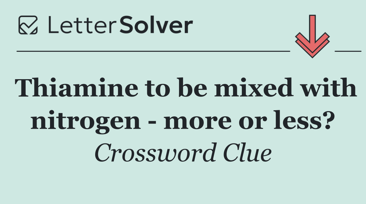 Thiamine to be mixed with nitrogen   more or less?