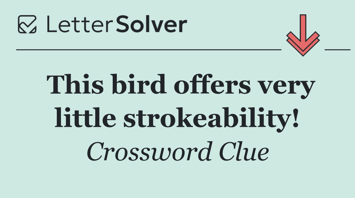 This bird offers very little strokeability!
