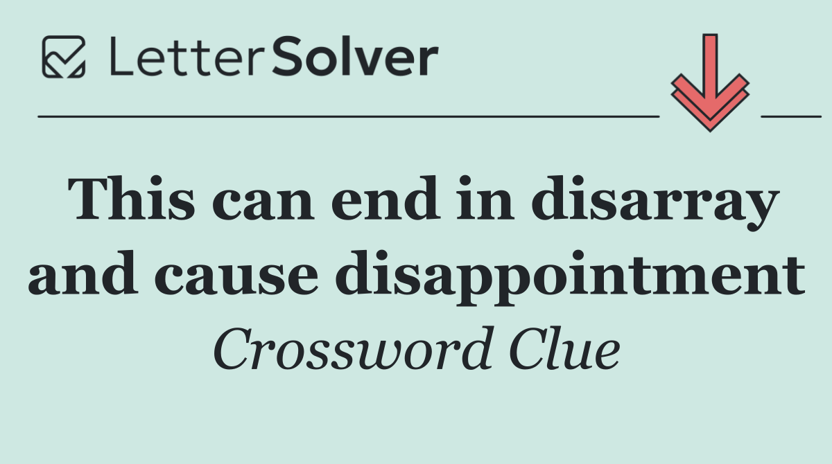 This can end in disarray and cause disappointment