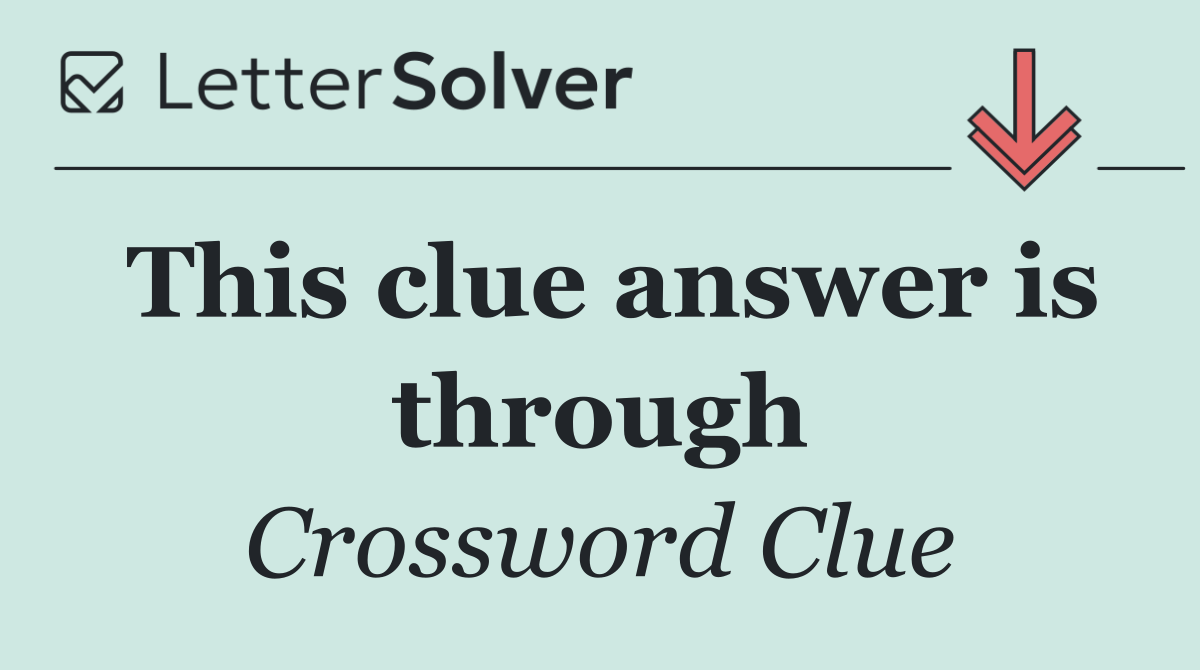 This clue answer is through