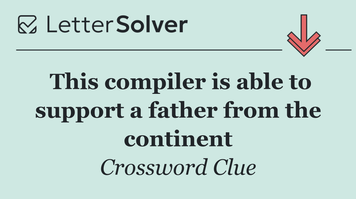 This compiler is able to support a father from the continent