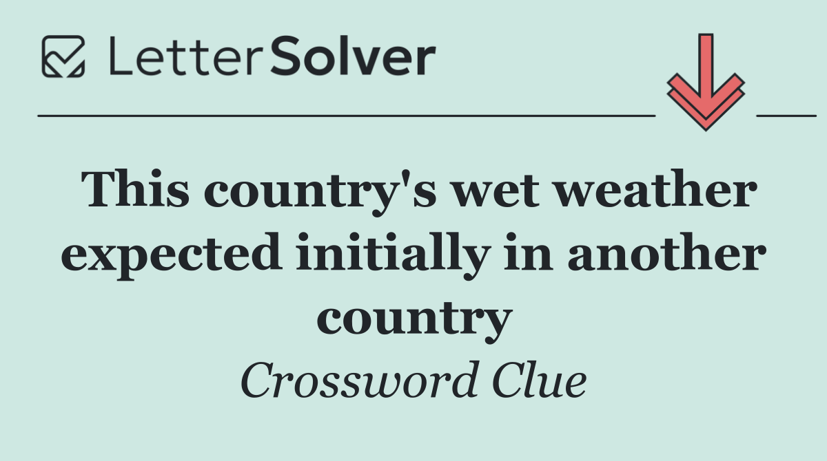 This country's wet weather expected initially in another country