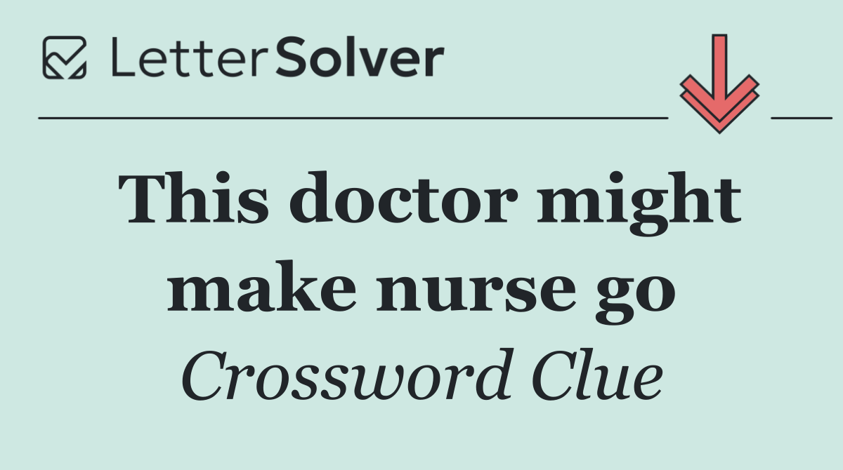 This doctor might make nurse go