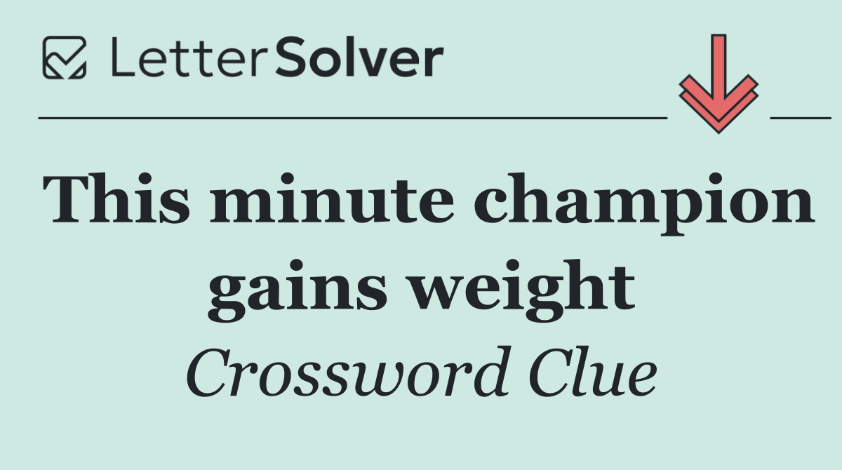 This minute champion gains weight