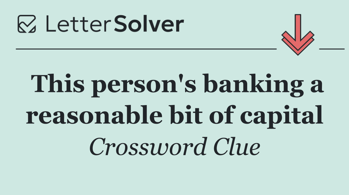 This person's banking a reasonable bit of capital