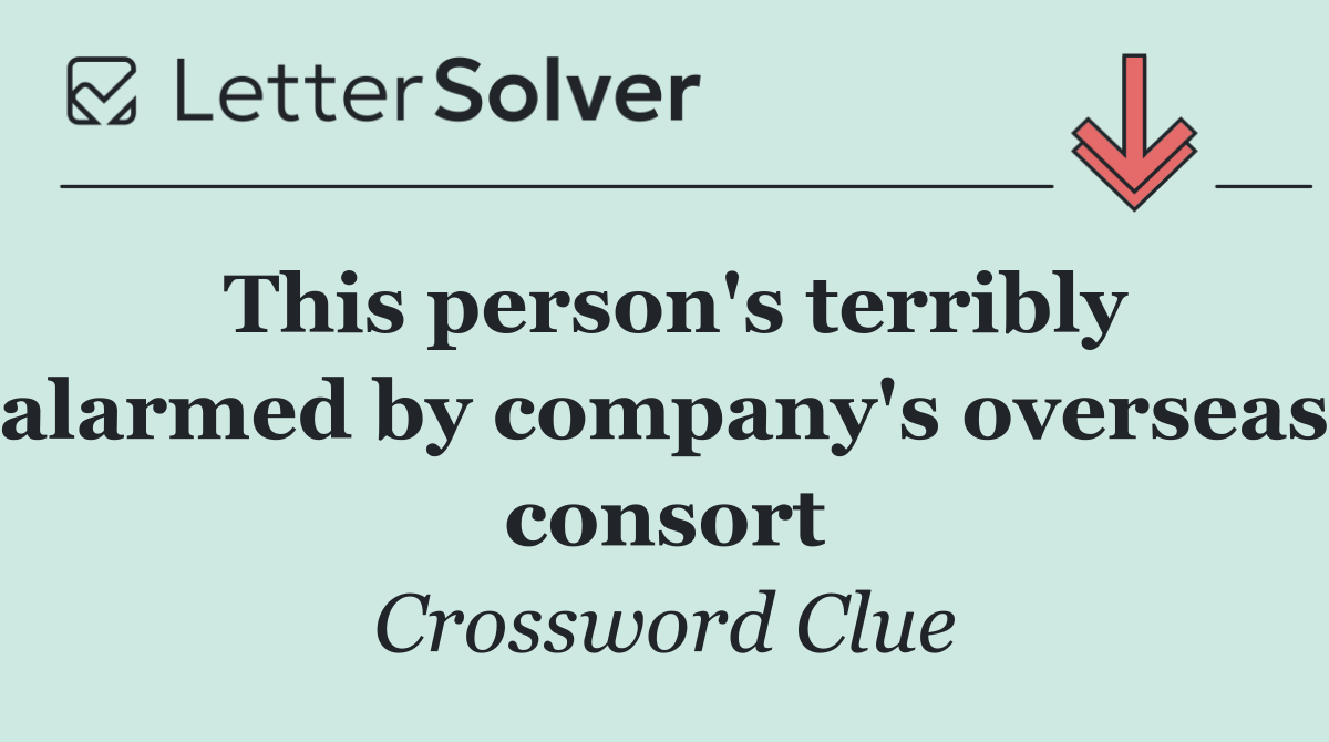 This person's terribly alarmed by company's overseas consort