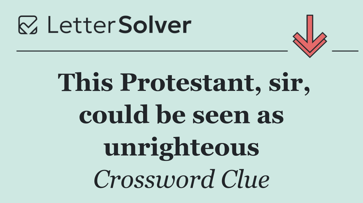 This Protestant, sir, could be seen as unrighteous
