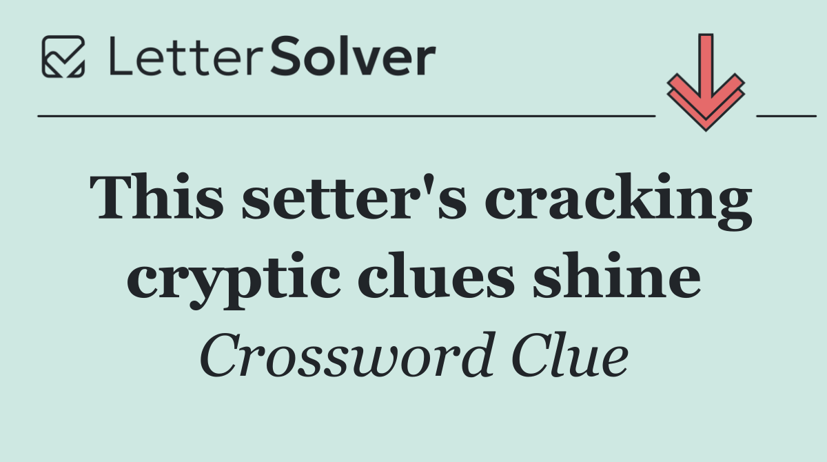 This setter's cracking cryptic clues shine