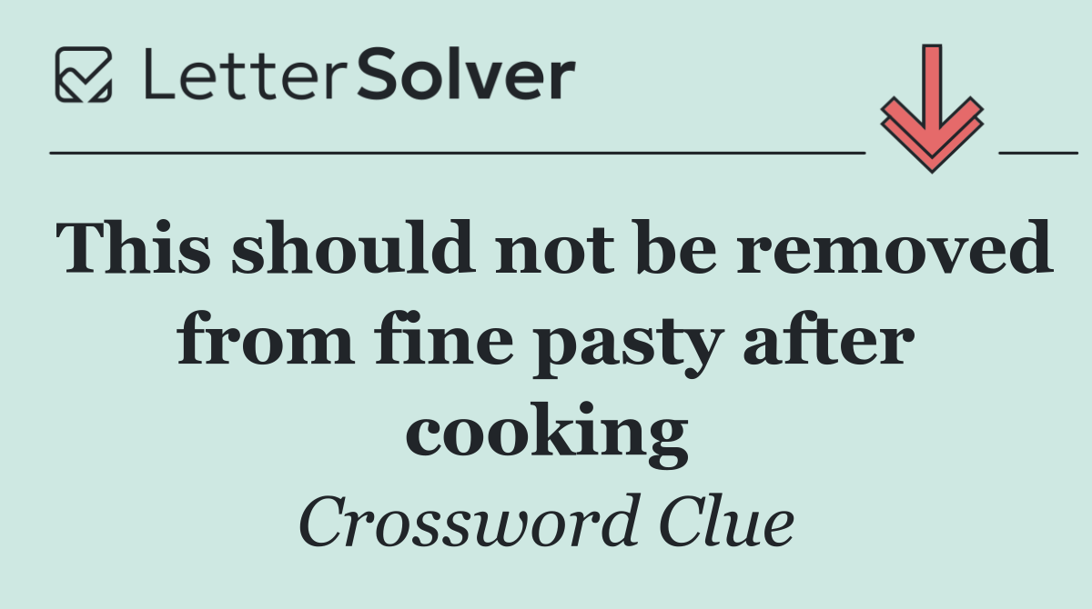 This should not be removed from fine pasty after cooking