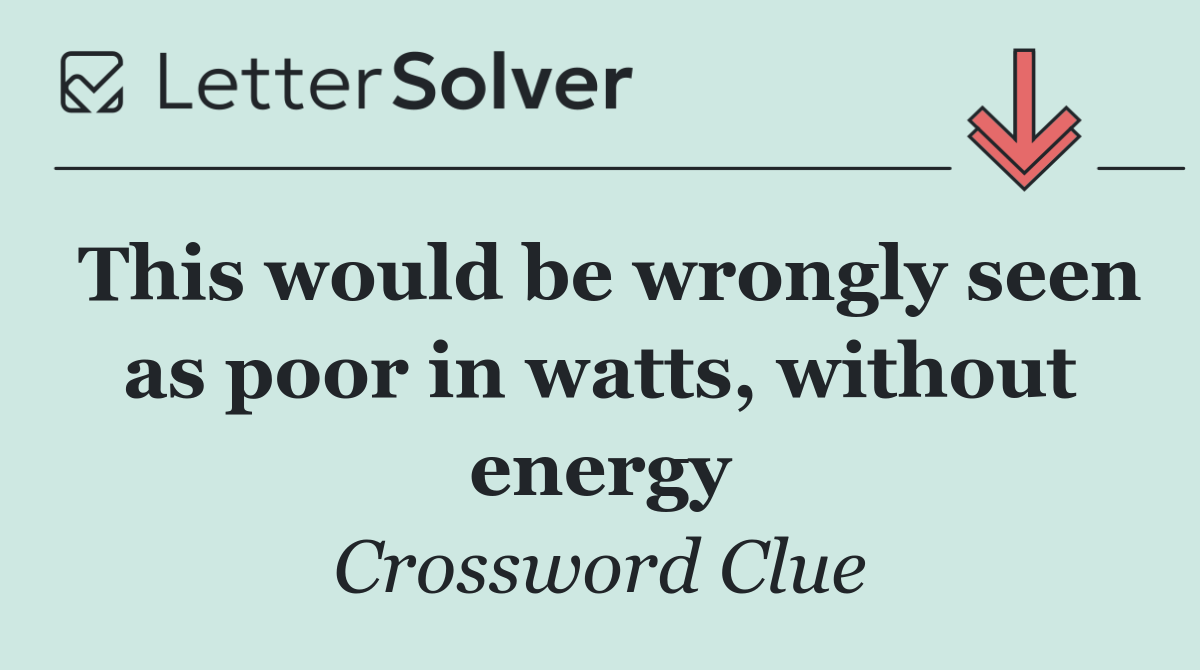 This would be wrongly seen as poor in watts, without energy