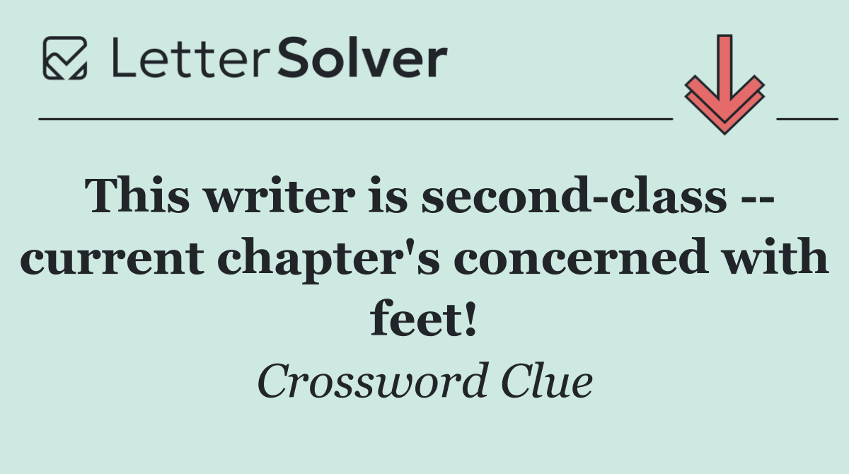 This writer is second class    current chapter's concerned with feet!